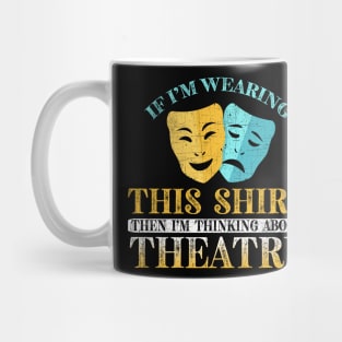 If I'm Wearing This I'm Thinking About Theatre Mug